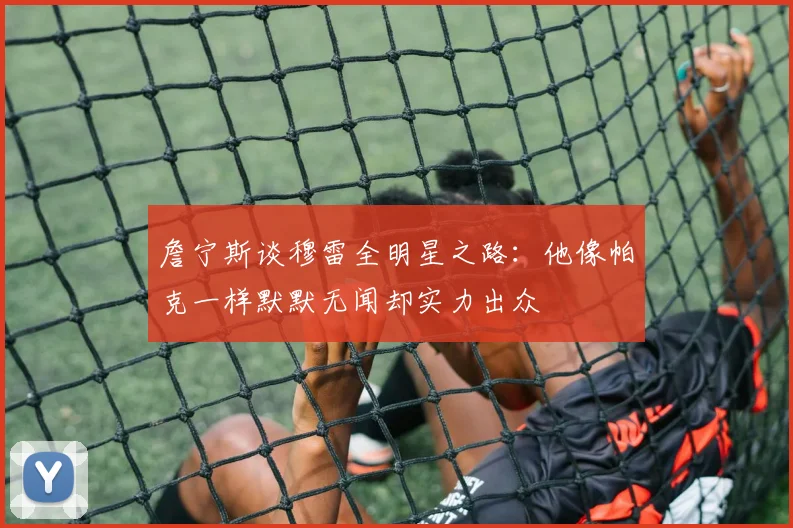 詹宁斯谈穆雷全明星之路：他像帕克一样默默无闻却实力出众