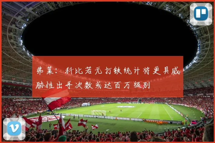 弗莱：科比若无打铁统计将更具威胁性出手次数或达百万级别