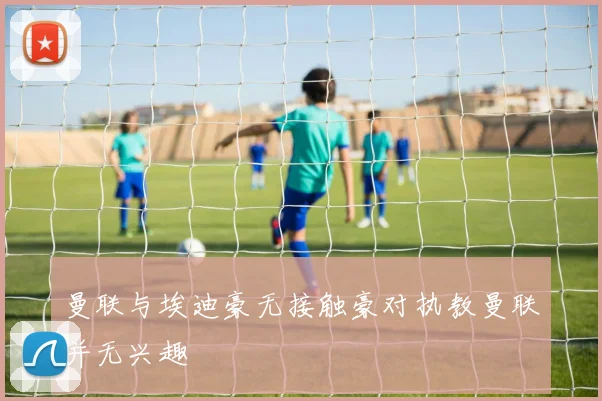 曼联与埃迪豪无接触豪对执教曼联并无兴趣